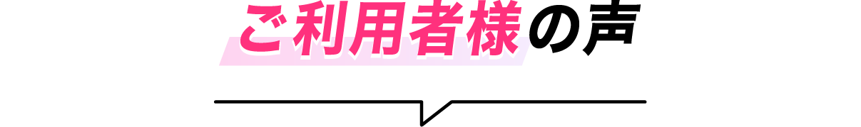 ご利用者様の声