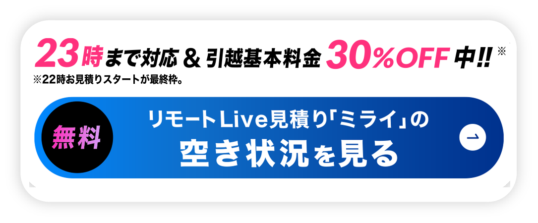 リモート引越し見積りの空き状況を見る-22時～23時まで対応＆基本料金30%off中!!