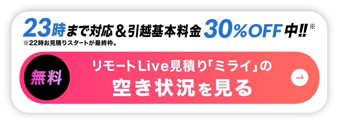 リモート引越し見積りの空き状況を見る-22時~23時まで対応&基本料金30%off中!!